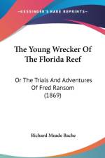 The Young Wrecker Of The Florida Reef: Or The Trials And Adventures Of Fred Ransom (1869) af Richard Meade Bache