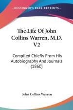 The Life Of John Collins Warren, M.D. V2: Compiled Chiefly From His Autobiography And Journals (1860) af John Collins Warren
