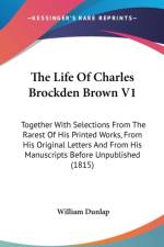 The Life Of Charles Brockden Brown V1: Together With Selections From The Rarest Of His Printed Works, From His Original Letters And From His Manuscrip af William Dunlap