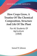 How Crops Grow, A Treatise Of The Chemical Composition, Structure And Life Of The Plant: For All Students Of Agriculture (1868) af Samuel W. Johnson