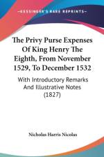 The Privy Purse Expenses Of King Henry The Eighth, From November 1529, To December 1532: With Introductory Remarks And Illustrative Notes (1827)