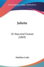 Juliette: Or Now And Forever (1869) af Madeline Leslie