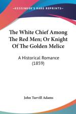 The White Chief Among The Red Men; Or Knight Of The Golden Melice: A Historical Romance (1859) af John Turvill Adams