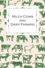 Milch Cows And Dairy Farming; Comprising The Breeds, Breeding, And Management; In Health And Disease, Of Dairy And Other Stock, The Selection Of Milch Cows, With A Full Explanation Of Guenon's Method; The Culture Of Forage Plants, Etc. af Charles Louis Flint