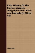 Early History Of The Electro-Magnetic Telegraph From Letters And Journals Of Alfred Vail af Alfred Vail