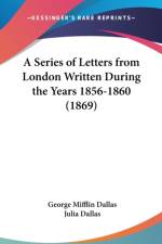 Series Of Letters From London Written During The Years 1856-1860 (1869) af George Mifflin Dallas