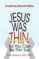 Jesus Was Thin So You Can Be Thin Too af Elvin Adams Mph