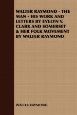Walter Raymond - the Man - His Work and Letters by Evelyn V. Clark and Somerset & Her Folk Movement by Walter Raymond af Walter Raymond