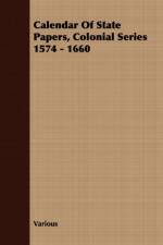 Calendar Of State Papers, Colonial Series 1574 - 1660 af Various