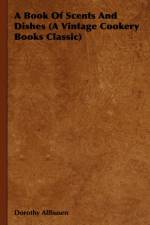 A Book Of Scents And Dishes (A Vintage Cookery Books Classic)