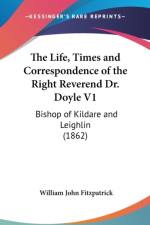 The Life, Times And Correspondence Of The Right Reverend Dr. Doyle V1: Bishop Of Kildare And Leighlin (1862) af William John Fitzpatrick