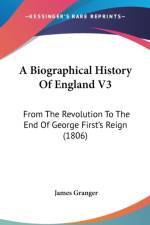A Biographical History Of England V3: From The Revolution To The End Of George First's Reign (1806) af James Granger