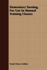 Elementary Turning, For Use In Manual Training Classes af Frank Henry Selden