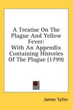 A Treatise On The Plague And Yellow Fever: With An Appendix Containing Histories Of The Plague (1799) af James Tytler