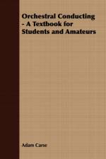 Orchestral Conducting - A Textbook for Students and Amateurs af Adam Carse