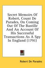 Secret Memoirs Of Robert, Count De Parades, On Coming Out Of The Bastille And An Account Of His Successful Transactions As A Spy In England (1791) af Robert de Parades