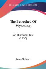 The Betrothed Of Wyoming: An Historical Tale (1830) af James Mchenry