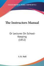 The Instructors Manual: Or Lectures On School-Keeping (1852) af S. R. Hall