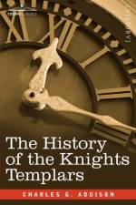 The History of the Knights Templars af Charles G Addison