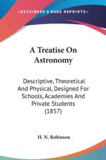 A Treatise On Astronomy: Descriptive, Theoretical And Physical, Designed For Schools, Academies And Private Students (1857) af H. N. Robinson