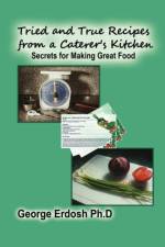 Tried and True Recipes from a Caterer's Kitchen - The Secrets of Great Foods af Erdosh George