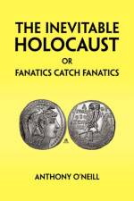The Inevitable Holocaust or Fanatics Catch Fanatics af Anthony O'Neill