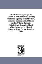 The Williamsburg Bridge. an Account of the Ceremonies Attending the Formal Opening of the Structure, December the Nineteenth, MDCCCIII, Together with af York (N y ) New York (N y )