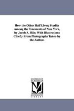 How the Other Half Lives; Studies Among the Tenements of New York, by Jacob A. Riis; With Illustrations Chiefly from Photographs Taken by the Author. af Jacob A Riis