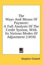 The Ways And Means Of Payment: A Full Analysis Of The Credit System, With Its Various Modes Of Adjustment (1859)