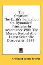 The Creation: The Earth's Formation On Dynamical Principles In Accordance With The Mosaic Record And Latest Scientific Discoveries (1874) af Archibald Tucker Ritchie