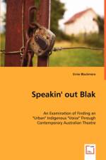 Speakin' out Blak - An Examination of Finding an Urban Indigenous Voice Through Contemporary Australian Theatre af Ernie Blackmore