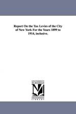 Report on the Tax Levies of the City of New York for the Years 1899 to 1914, Inclusive. af New York (N y )