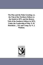 The Pine and the Palm Greeting; or, the Trip of the Northern Editors to the South in 1871, and the Return Visit of the Southern Editors in 1872, Under the Leadership of Maj. N. H. Hotchkiss ... Ed. and Comp. by N. J. Watkins. af N J Watkins