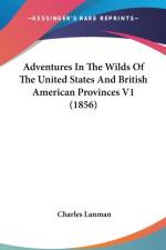 Adventures In The Wilds Of The United States And British American Provinces V1 (1856) af Charles Lanman