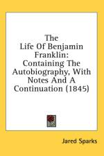 The Life Of Benjamin Franklin: Containing The Autobiography, With Notes And A Continuation (1845) af Jared Sparks