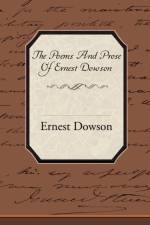 The Poems and Prose of Ernest Dowson af Ernest Dowson