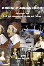 In Defence of Conspiracy Theories: with Examples from Irish and International History and Politics af Brian Nugent