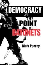 Democracy at the Point of Bayonets af Mark (University of New Mexico) Peceny