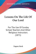 Lessons On The Life Of Our Lord: For The Use Of Sunday School Teachers And Other Religious Instructors (1871) af Eugene Stock