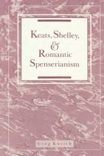 Keats, Shelley, and Romantic Spenserianism af Greg Kucich