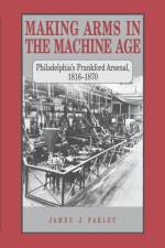 Making Arms in the Machine Age af James J. Farley
