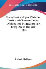 Considerations Upon Christian Truths And Christian Duties, Digested Into Meditations For Every Day In The Year (1784) af Richard Challoner