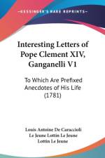 Interesting Letters Of Pope Clement XIV, Ganganelli V1: To Which Are Prefixed Anecdotes Of His Life (1781) af Louis-Antoine Caraccioli