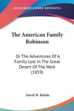 The American Family Robinson: Or The Adventures Of A Family Lost In The Great Desert Of The West (1859) af David W. Belisle