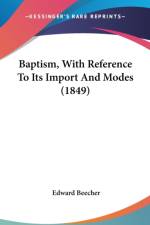 Baptism, With Reference To Its Import And Modes (1849) af Edward Beecher