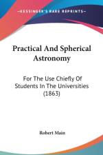 Practical And Spherical Astronomy: For The Use Chiefly Of Students In The Universities (1863) af Robert Main