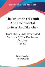 The Triumph Of Truth And Continental Letters And Sketches: From The Journal, Letters And Sermons Of The Rev. James Caughey (1857) af James Caughey