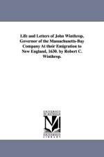 Life and Letters of John Winthrop, Governor of the Massachusetts-Bay Company At their Emigration to New England, 1630. by Robert C. Winthrop. af Robert C (Robert Charles) Winthrop