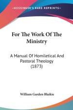 For The Work Of The Ministry: A Manual Of Homiletical And Pastoral Theology (1873) af William Garden Blaikie