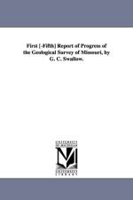 First [-Fifth] Report of Progress of the Geological Survey of Missouri, by G. C. Swallow. af Missouri State Geologist